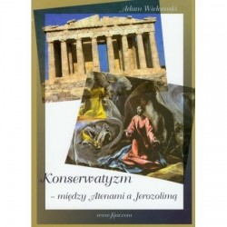 Konserwatyzm między Atenami a Jerozolimą - Adam Wielomski